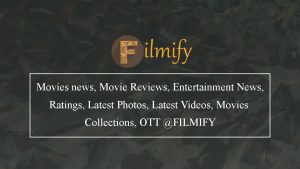Watch Movies News, Movie Reviews & Ratings, Entertainment News at Filmify