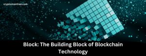Block: The Foundation of Blockchain Technology – Exploring the Building Blocks of a Revolutionary Technology