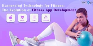 Harnessing Technology for Fitness: The Evolution of Fitness App Development