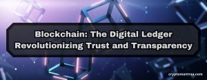Blockchain: The Digital Ledger that is Transforming Trust and Transparency