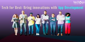 Tech for Best: Bring innovations with App Development