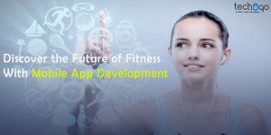 Discover the Future of Fitness With Mobile App Development