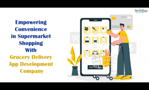 Empowering Convenience in Supermarket Shopping With Grocery Delivery App Development Company