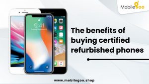 The benefits of buying certified refurbished phones