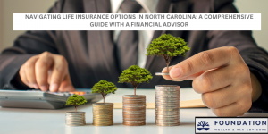 Navigating Life Insurance Options in North Carolina: A Comprehensive Guide with a Financial Advisor