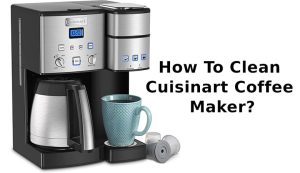 How To Clean Cuisinart Coffee Maker: The Ultimate Guide (2024)